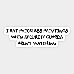 I Eat Priceless Paintings When Security Guards Aren't Watching (Scratchy Font) Sticker